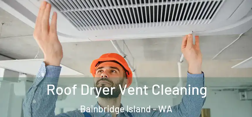  Roof Dryer Vent Cleaning Bainbridge Island - WA
